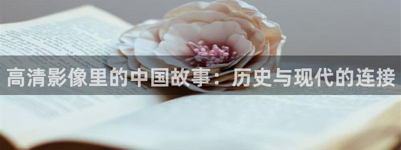 好似天堂秋霞影院：高清影像里的中国故事：历史与现代的连接